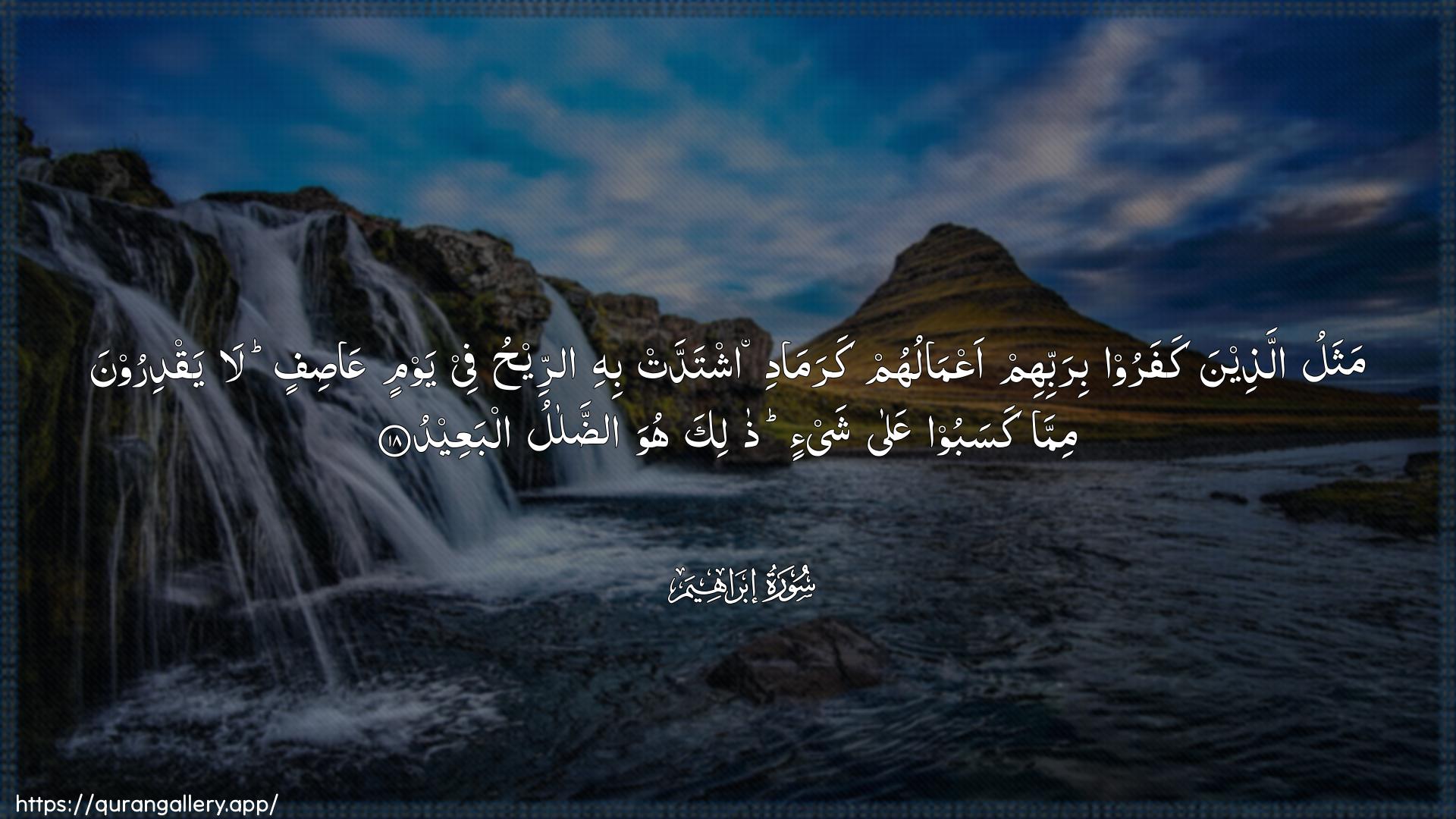 Surah Ibrahim Ayah 18 of 14 HD Wallpaper: Download Beautiful horizontal Quran Verse Image | Mathalu allatheena kafaroo birabbihimaAAmaluhum karamadin ishtaddat bihi arreehufee yawmin AAasifin la yaqdiroona mimmakasaboo AAala shay-in thalika huwa addalalualbaAAeed