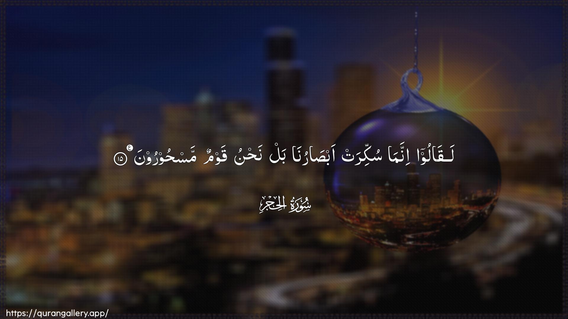 Surah Al-Hijr Ayah 15 of 15 HD Wallpaper: Download Beautiful horizontal Quran Verse Image | Laqaloo innama sukkirat absarunabal nahnu qawmun mashooroon