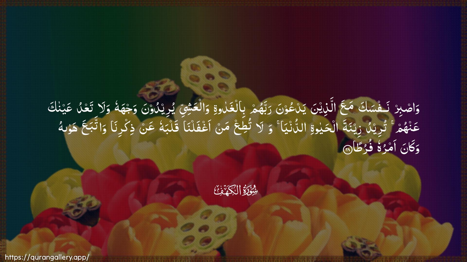 Surah Al-Kahf Ayah 28 of 18 HD Wallpaper: Download Beautiful horizontal Quran Verse Image | Wasbir nafsaka maAAa allatheenayadAAoona rabbahum bilghadati walAAashiyyiyureedoona wajhahu wala taAAdu AAaynaka AAanhumtureedu zeenata alhayati addunya walatutiAA man aghfalna qalbahu AAan thikrinawattabaAAa hawahu wakana amruhu furuta