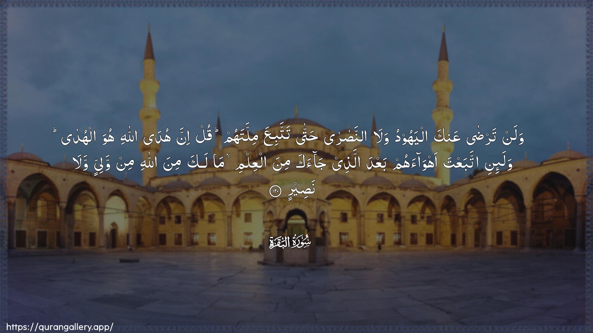 Surah Al-Baqara Ayah 120 of 2 HD Wallpaper: Download Beautiful horizontal Quran Verse Image | Walan tarda AAanka alyahoodu walaannasara hatta tattabiAAamillatahum qul inna huda Allahi huwa alhudawala-ini ittabaAAta ahwaahum baAAda allathee jaakamina alAAilmi ma laka mina Allahi min waliyyin walanaseer