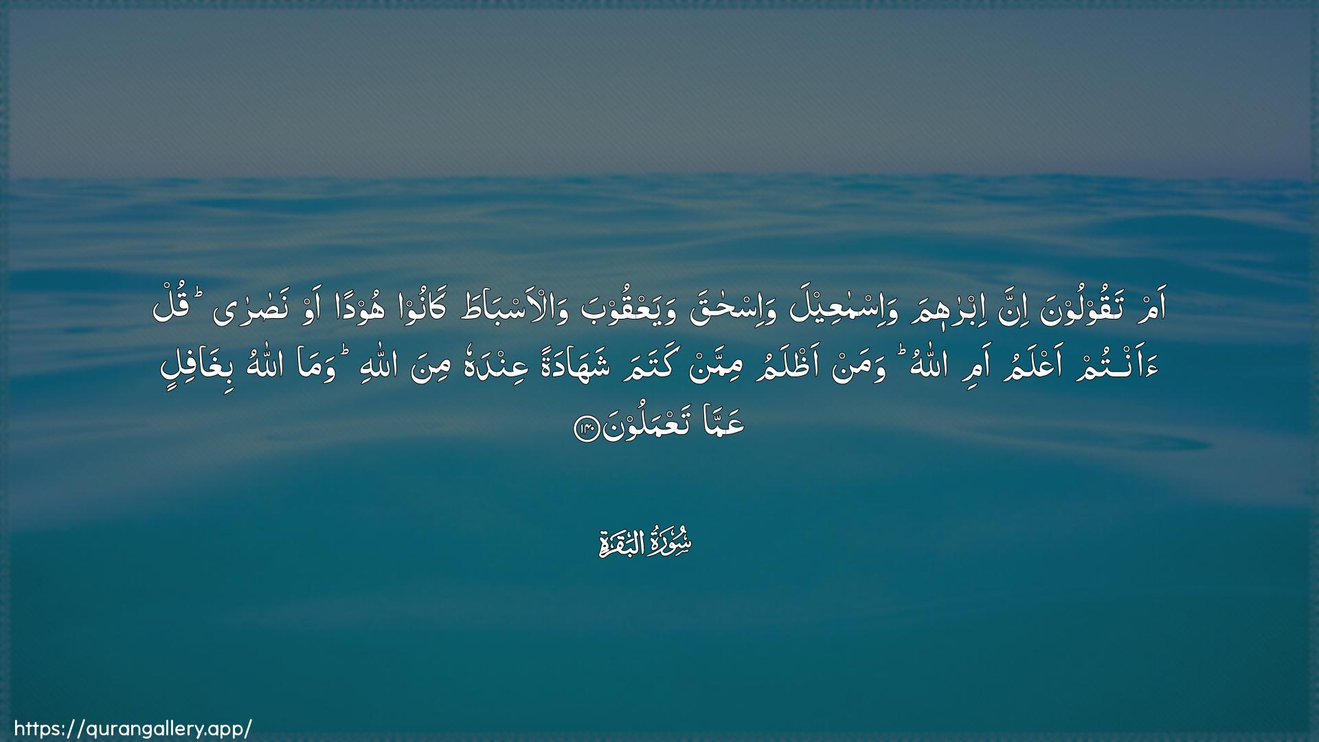 Surah Al-Baqara Ayah 140 of 2 HD Wallpaper: Download Beautiful horizontal Quran Verse Image | Am taqooloona inna ibraheema wa-ismaAAeelawa-ishaqa wayaAAqooba wal-asbata kanoohoodan aw nasara qul aantum aAAlamu ami Allahuwaman athlamu mimman katama shahadatanAAindahu mina Allahi wama Allahu bighafilinAAamma taAAmaloon