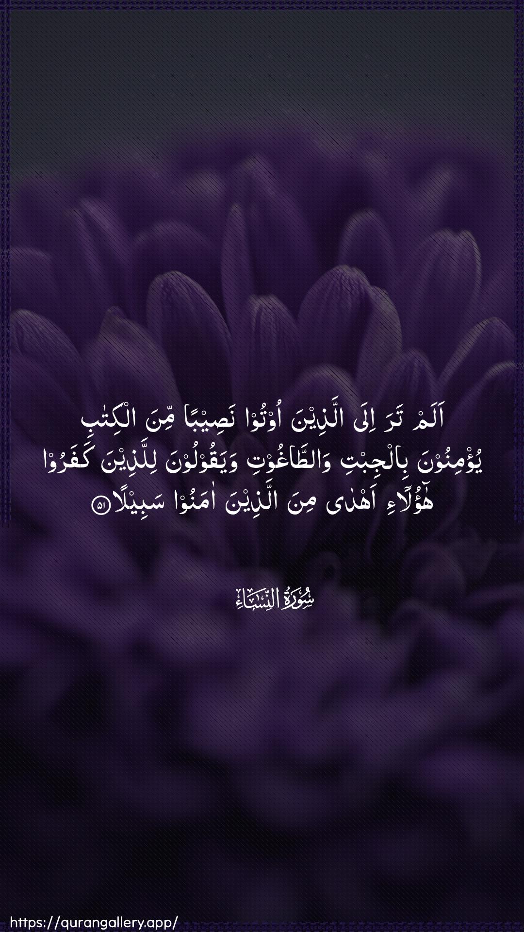 Surah An-Nisaa Ayah 51 of 4 HD Wallpaper: Download Beautiful vertical Quran Verse Image | Alam tara ila allatheena ootoonaseeban mina alkitabi yu/minoona biljibtiwattaghooti wayaqooloona lillatheenakafaroo haola-i ahda mina allatheena amanoosabeela