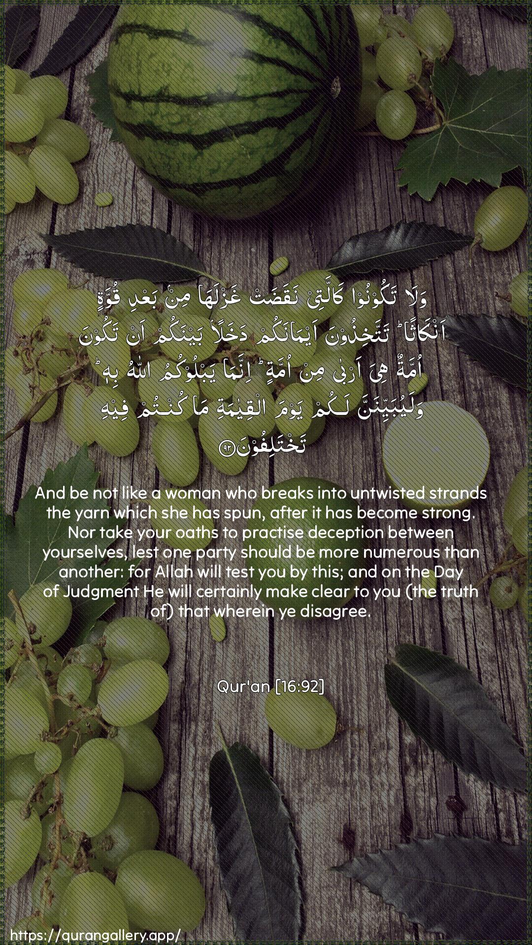 Surah An-Nahl Ayah 92 of 16 HD Wallpaper: Download Beautiful vertical Quran Verse Image | Wala takoonoo kallatee naqadatghazlaha min baAAdi quwwatin ankathan tattakhithoonaaymanakum dakhalan baynakum an takoona ommatun hiya arbamin ommatin innama yablookumu Allahu bihiwalayubayyinanna lakum yawma alqiyamati ma kuntumfeehi takhtalifoon