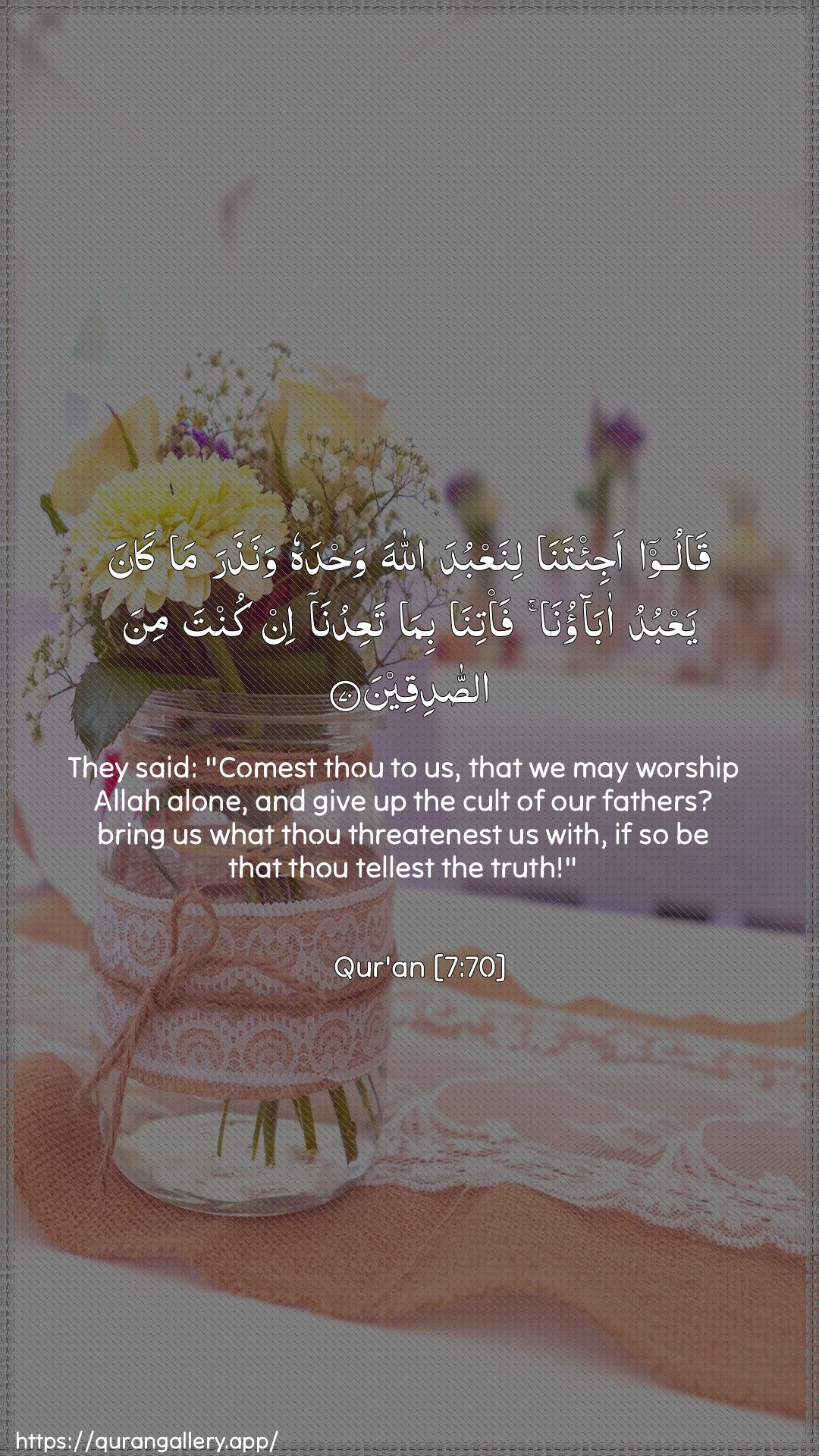 Surah Al-A"raaf Ayah 70 of 7 HD Wallpaper: Download Beautiful vertical Quran Verse Image | Qaloo aji/tana linaAAbuda Allahawahdahu wanathara ma kana yaAAbudu abaonafa/tina bima taAAiduna in kunta mina assadiqeen